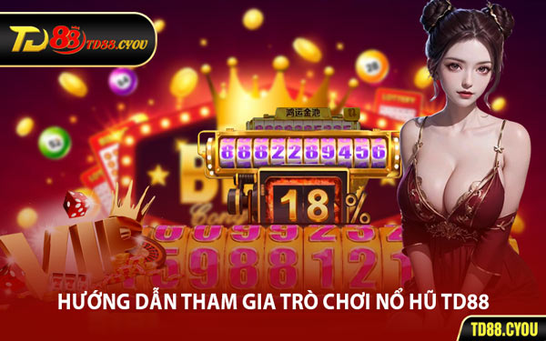 Hướng Dẫn Tham Gia Trò Chơi Nổ Hũ TD88