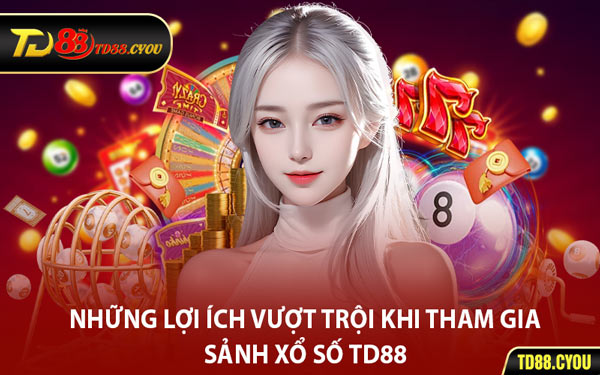 Những Lợi Ích Vượt Trội Khi Tham Gia Sảnh Xổ Số TD88