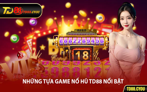 Những Tựa Game Nổ Hũ TD88 Nổi Bật