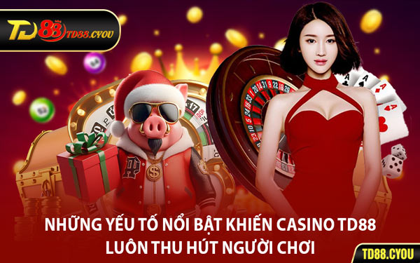 Những Yếu Tố Nổi Bật Khiến Casino TD88 Luôn Thu Hút Người Chơi